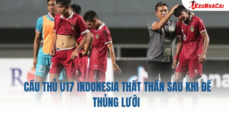 Cầu thủ U17 Indonesia thất thần sau khi để thủng lưới